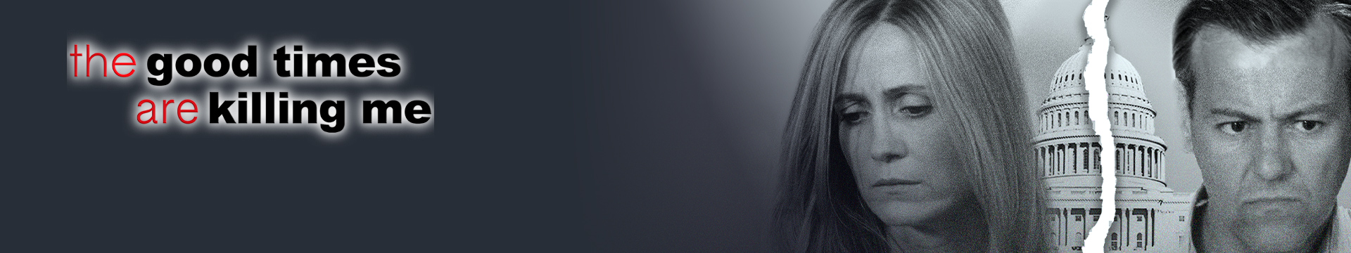 The Good Times Are Killing Me